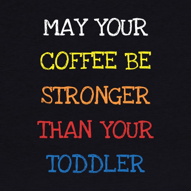 May Your Coffee Be Stronger Than Your Toddler Funny Parents T-Shirt by DDJOY Perfect Gift Shirts